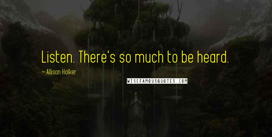 Allison Holker Quotes: Listen. There's so much to be heard.
