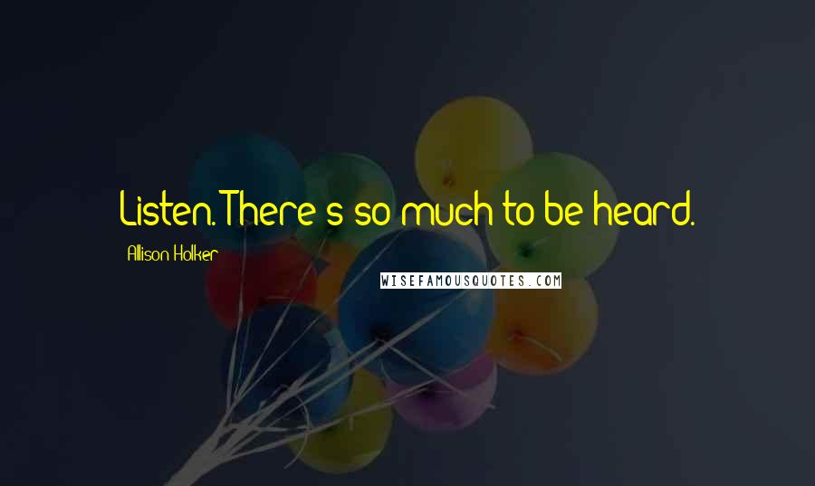 Allison Holker Quotes: Listen. There's so much to be heard.