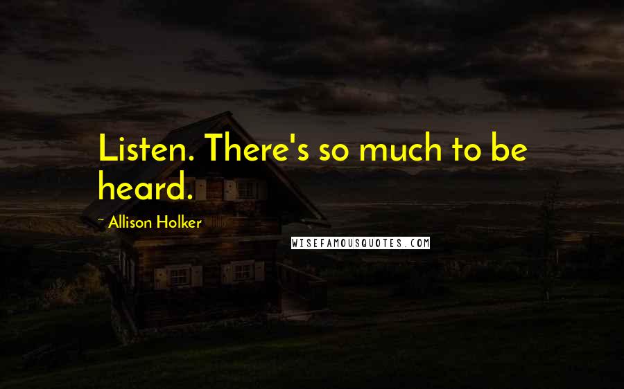 Allison Holker Quotes: Listen. There's so much to be heard.