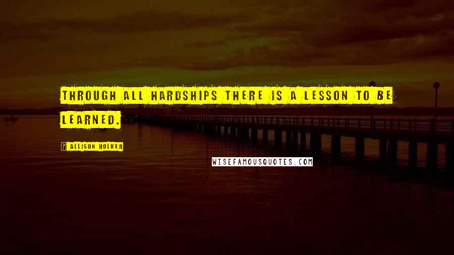 Allison Holker Quotes: Through all hardships there is a lesson to be learned.