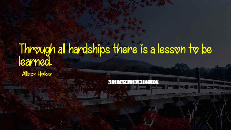 Allison Holker Quotes: Through all hardships there is a lesson to be learned.