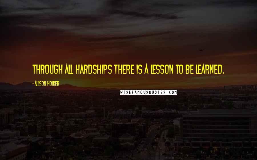 Allison Holker Quotes: Through all hardships there is a lesson to be learned.