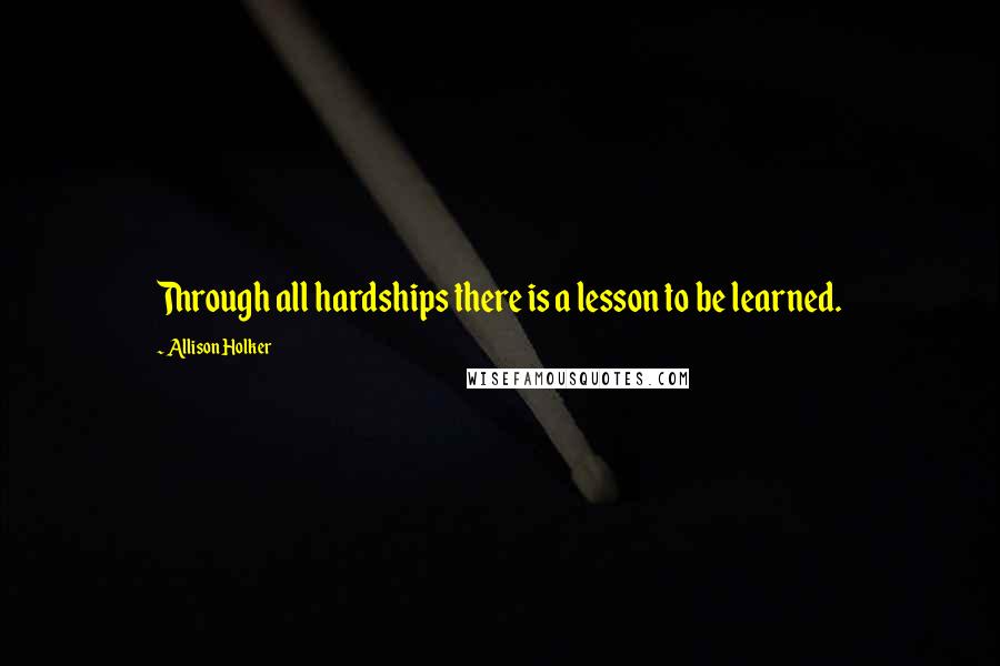 Allison Holker Quotes: Through all hardships there is a lesson to be learned.