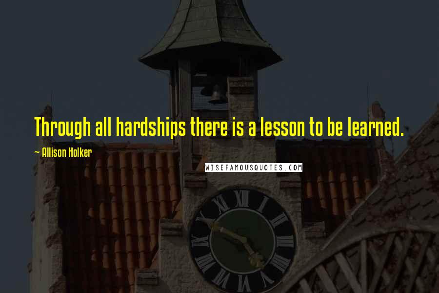 Allison Holker Quotes: Through all hardships there is a lesson to be learned.