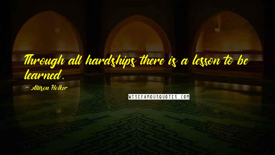 Allison Holker Quotes: Through all hardships there is a lesson to be learned.