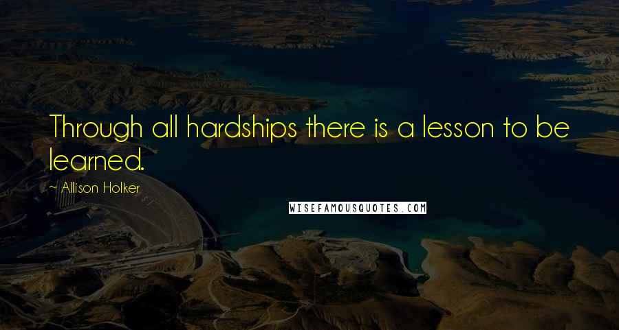 Allison Holker Quotes: Through all hardships there is a lesson to be learned.