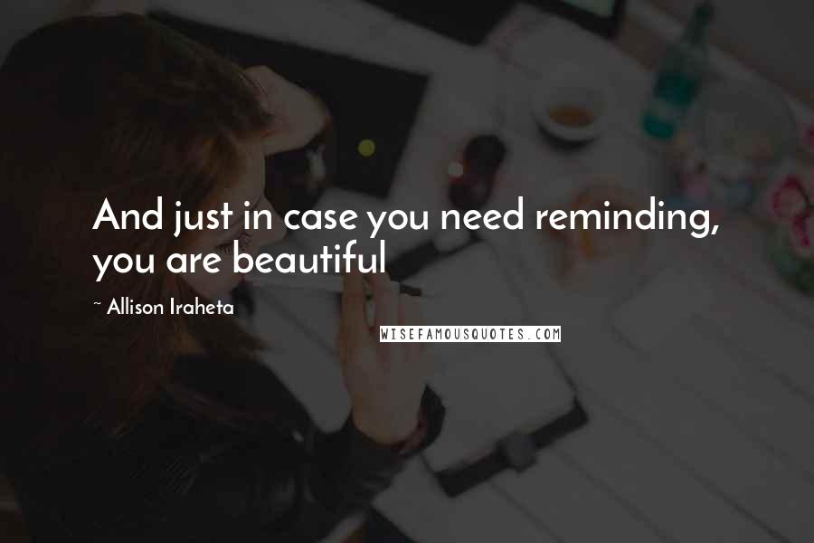 Allison Iraheta Quotes: And just in case you need reminding, you are beautiful