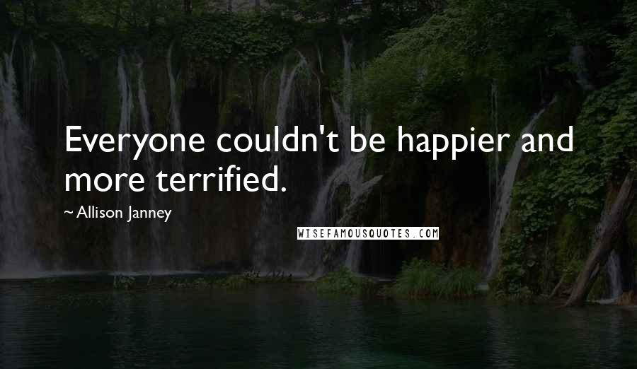 Allison Janney Quotes: Everyone couldn't be happier and more terrified.