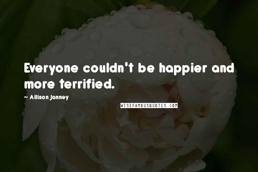 Allison Janney Quotes: Everyone couldn't be happier and more terrified.