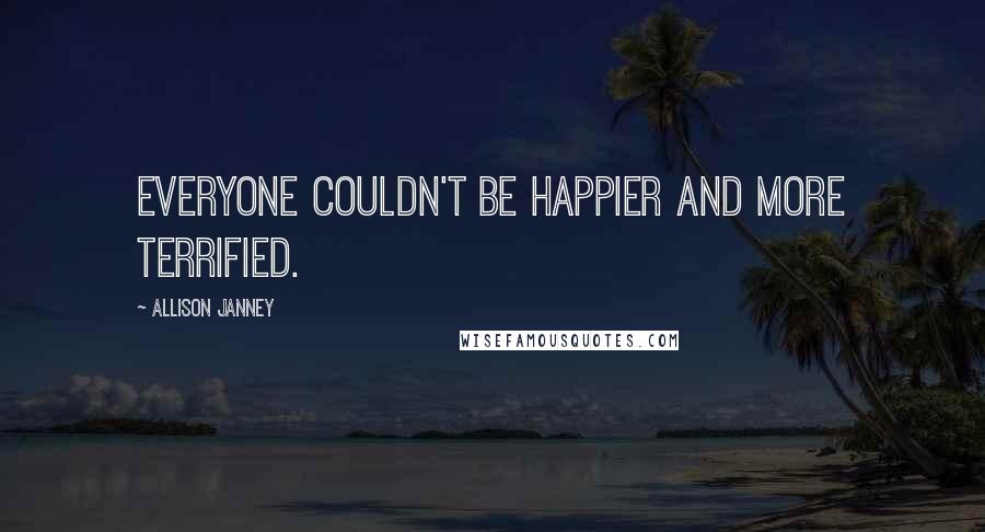 Allison Janney Quotes: Everyone couldn't be happier and more terrified.