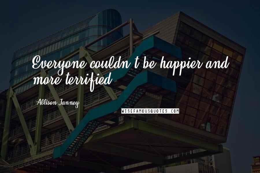 Allison Janney Quotes: Everyone couldn't be happier and more terrified.