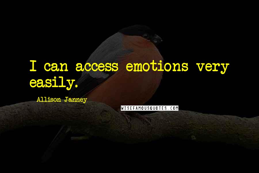 Allison Janney Quotes: I can access emotions very easily.