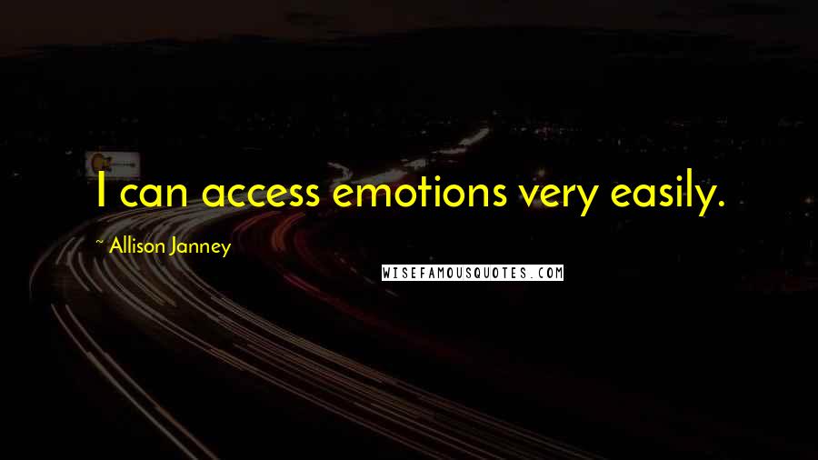 Allison Janney Quotes: I can access emotions very easily.