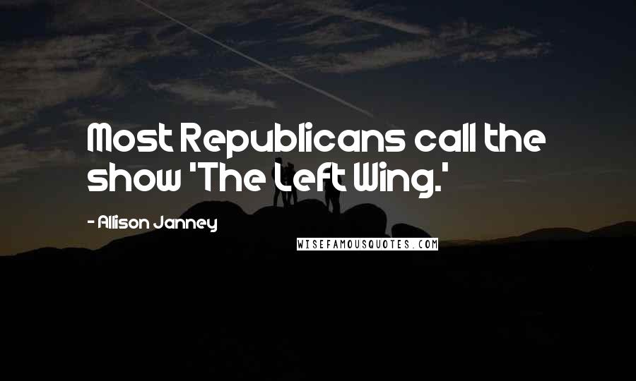 Allison Janney Quotes: Most Republicans call the show 'The Left Wing.'