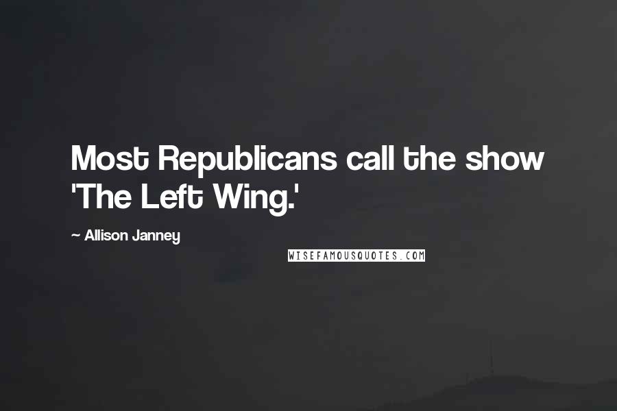 Allison Janney Quotes: Most Republicans call the show 'The Left Wing.'