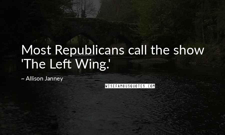 Allison Janney Quotes: Most Republicans call the show 'The Left Wing.'