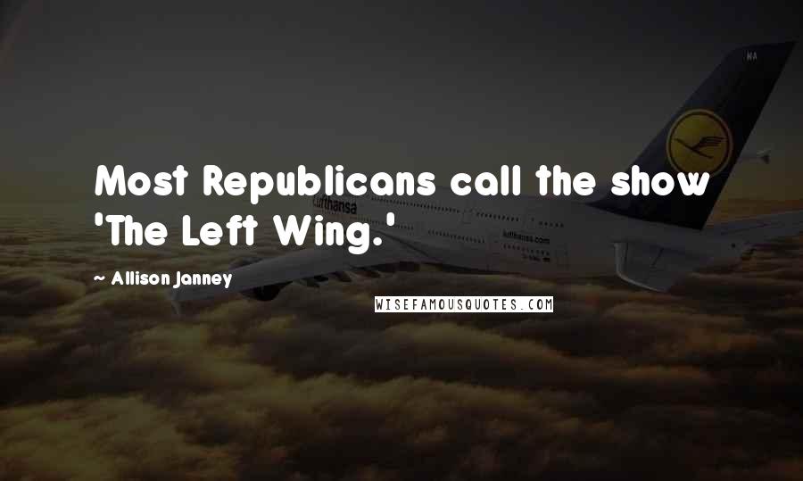 Allison Janney Quotes: Most Republicans call the show 'The Left Wing.'