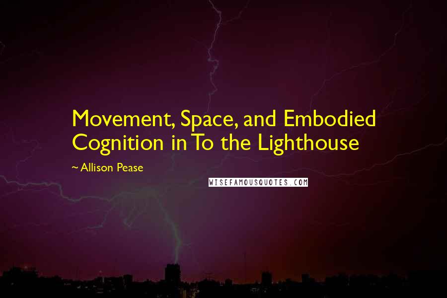 Allison Pease Quotes: Movement, Space, and Embodied Cognition in To the Lighthouse