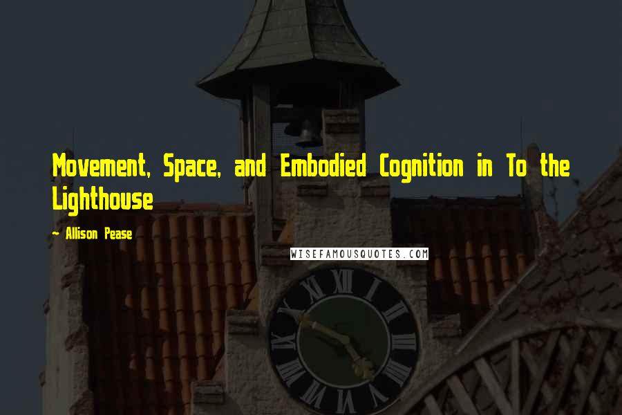 Allison Pease Quotes: Movement, Space, and Embodied Cognition in To the Lighthouse