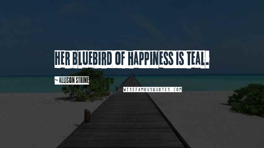 Allison Strine Quotes: Her bluebird of happiness is teal.