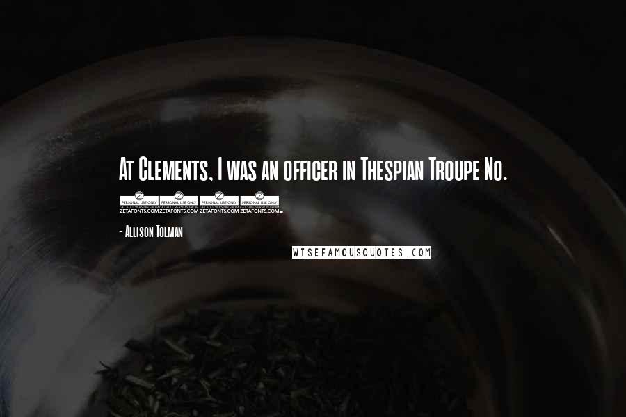Allison Tolman Quotes: At Clements, I was an officer in Thespian Troupe No. 3689.