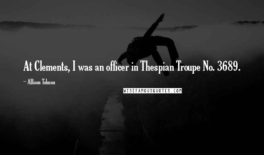 Allison Tolman Quotes: At Clements, I was an officer in Thespian Troupe No. 3689.
