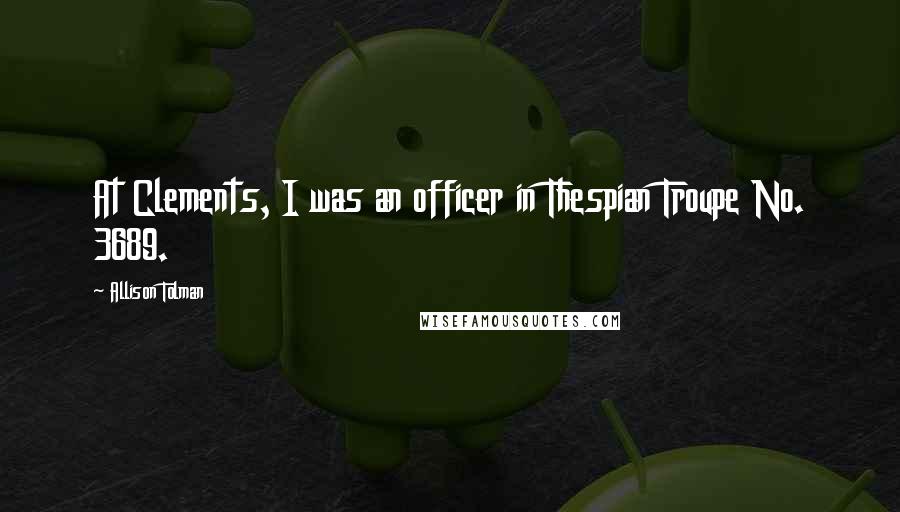 Allison Tolman Quotes: At Clements, I was an officer in Thespian Troupe No. 3689.