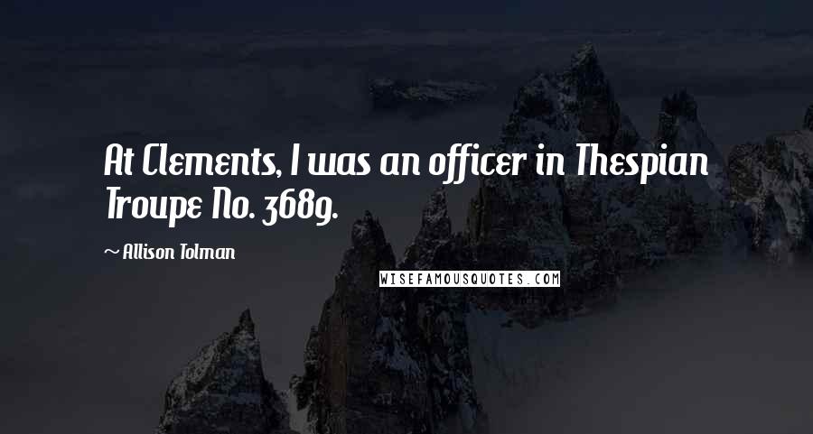Allison Tolman Quotes: At Clements, I was an officer in Thespian Troupe No. 3689.