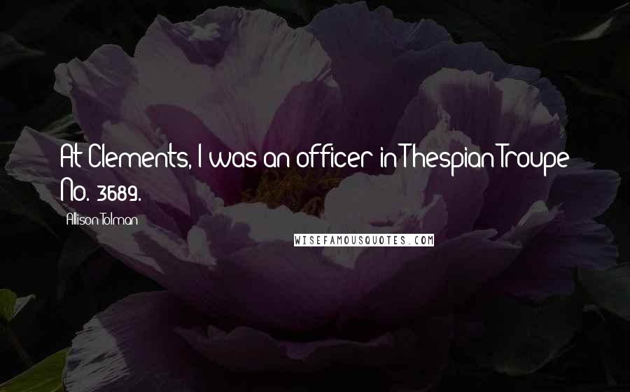 Allison Tolman Quotes: At Clements, I was an officer in Thespian Troupe No. 3689.