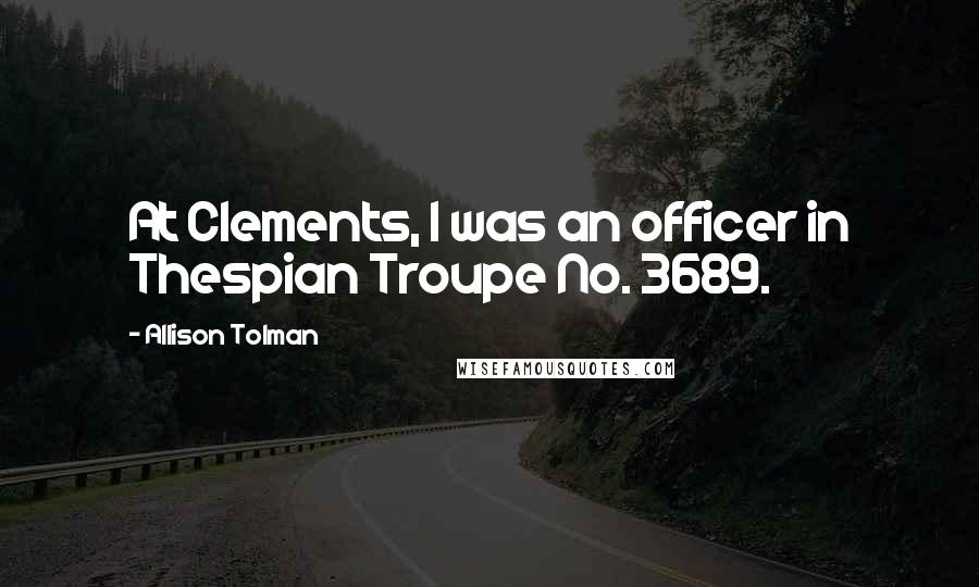 Allison Tolman Quotes: At Clements, I was an officer in Thespian Troupe No. 3689.