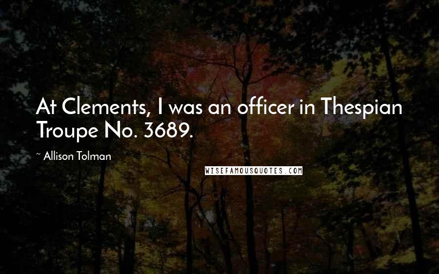 Allison Tolman Quotes: At Clements, I was an officer in Thespian Troupe No. 3689.