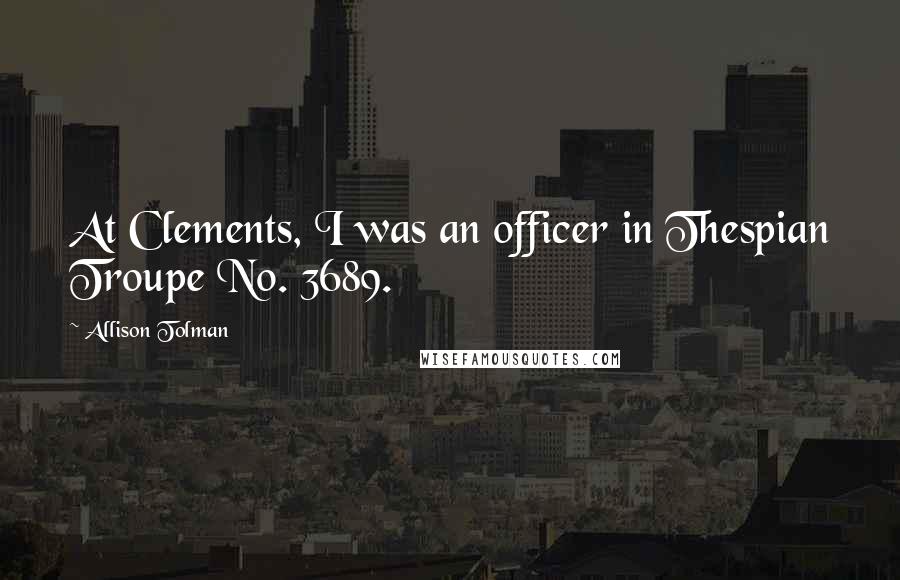 Allison Tolman Quotes: At Clements, I was an officer in Thespian Troupe No. 3689.