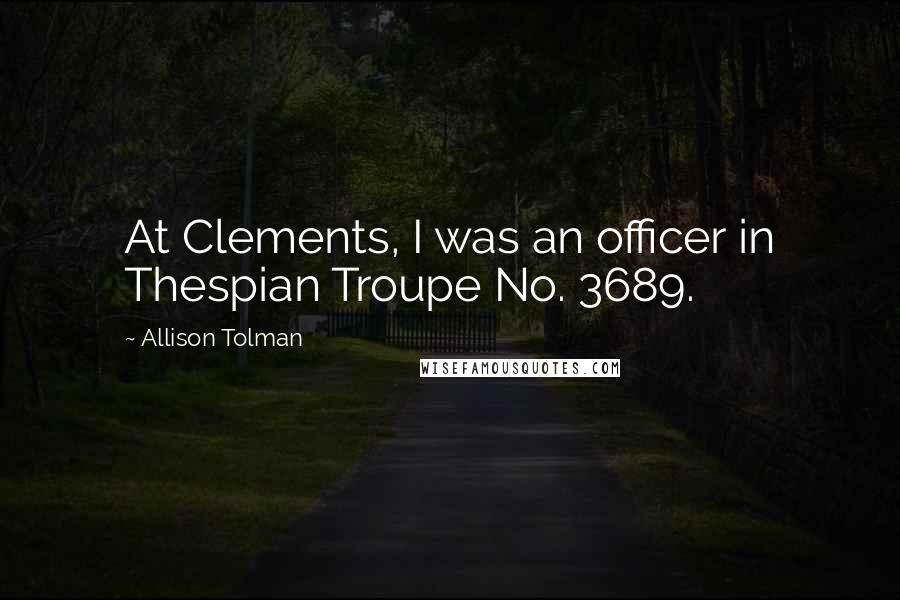 Allison Tolman Quotes: At Clements, I was an officer in Thespian Troupe No. 3689.