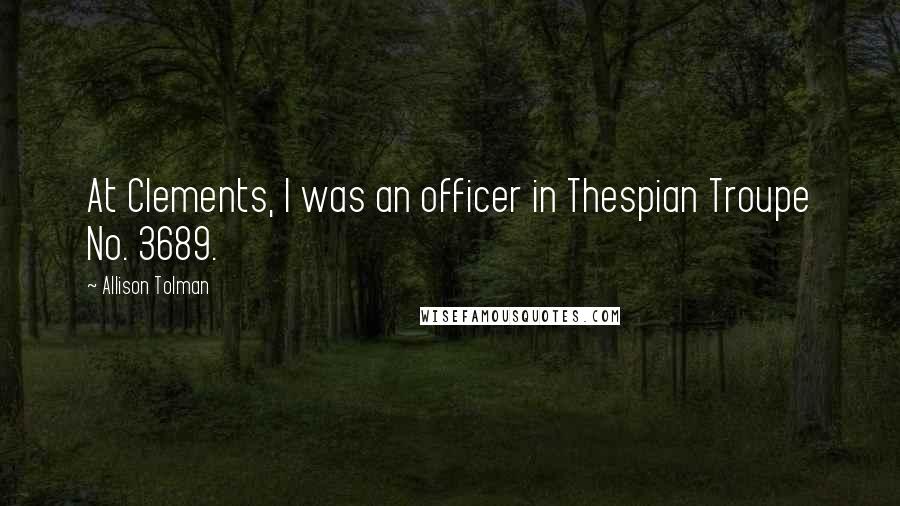 Allison Tolman Quotes: At Clements, I was an officer in Thespian Troupe No. 3689.