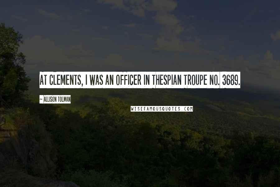Allison Tolman Quotes: At Clements, I was an officer in Thespian Troupe No. 3689.