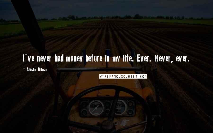 Allison Tolman Quotes: I've never had money before in my life. Ever. Never, ever.