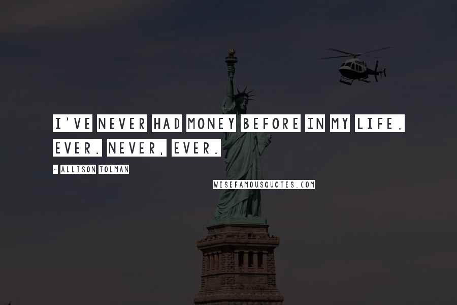 Allison Tolman Quotes: I've never had money before in my life. Ever. Never, ever.