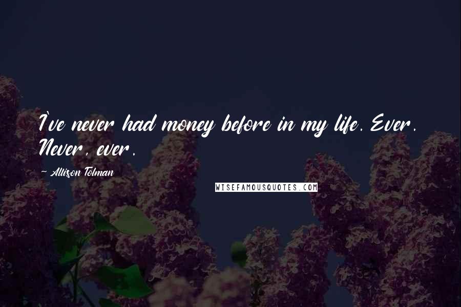 Allison Tolman Quotes: I've never had money before in my life. Ever. Never, ever.