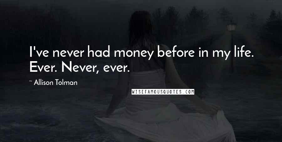 Allison Tolman Quotes: I've never had money before in my life. Ever. Never, ever.