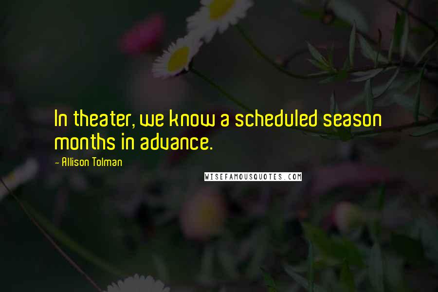 Allison Tolman Quotes: In theater, we know a scheduled season months in advance.