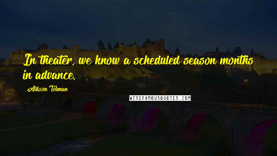 Allison Tolman Quotes: In theater, we know a scheduled season months in advance.