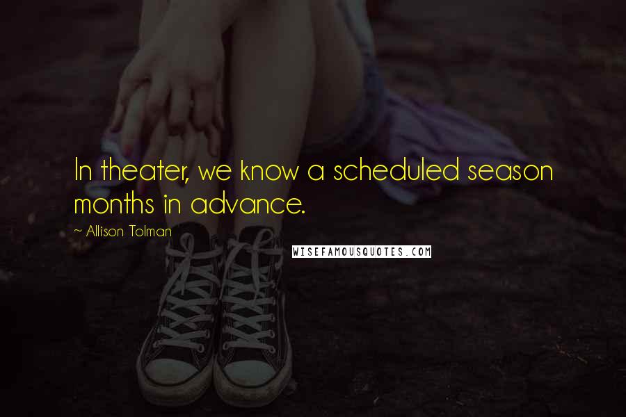 Allison Tolman Quotes: In theater, we know a scheduled season months in advance.