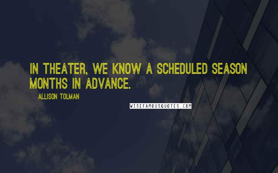 Allison Tolman Quotes: In theater, we know a scheduled season months in advance.