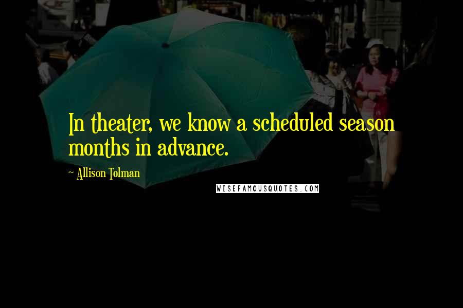 Allison Tolman Quotes: In theater, we know a scheduled season months in advance.