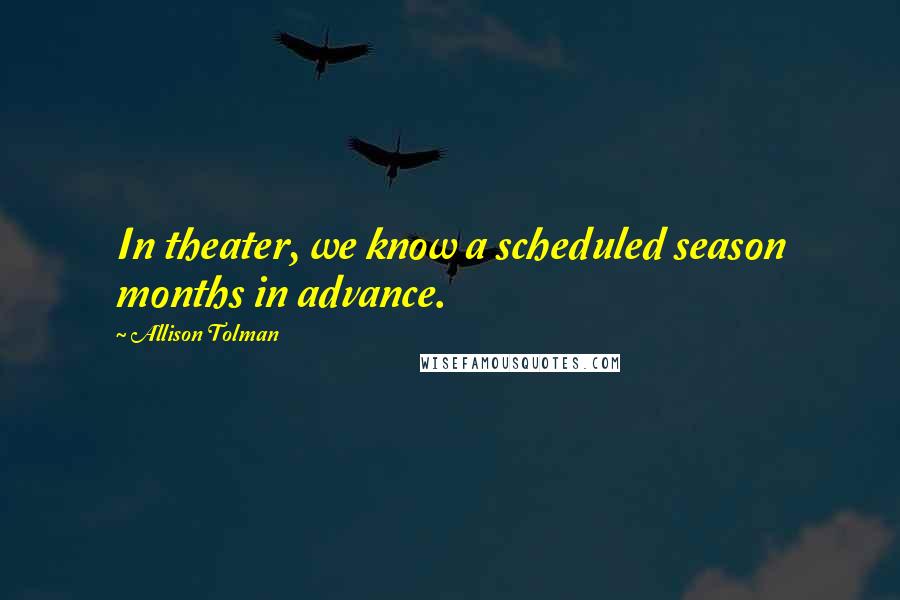 Allison Tolman Quotes: In theater, we know a scheduled season months in advance.