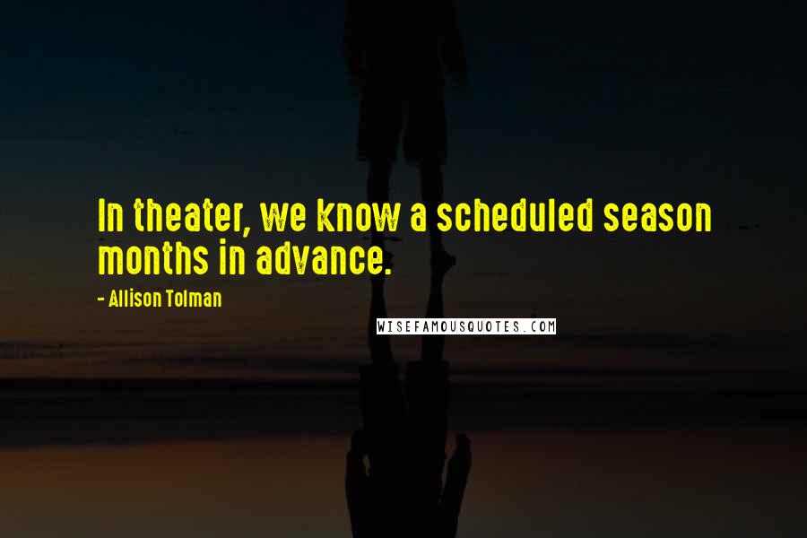 Allison Tolman Quotes: In theater, we know a scheduled season months in advance.