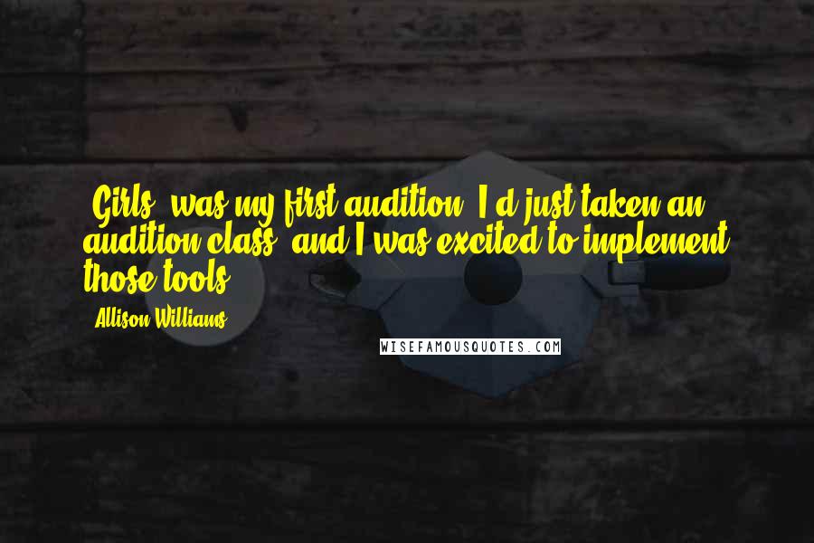 Allison Williams Quotes: 'Girls' was my first audition. I'd just taken an audition class, and I was excited to implement those tools.