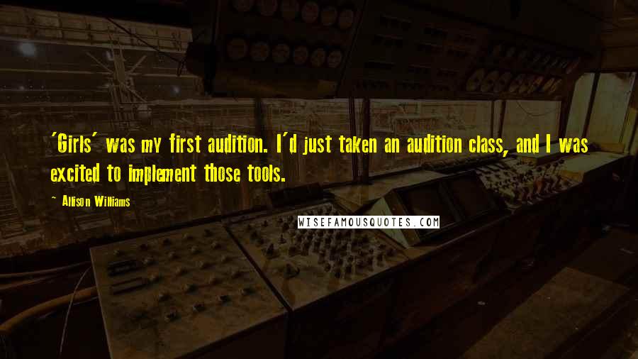 Allison Williams Quotes: 'Girls' was my first audition. I'd just taken an audition class, and I was excited to implement those tools.