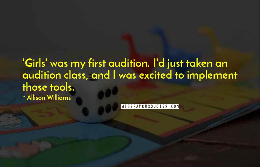 Allison Williams Quotes: 'Girls' was my first audition. I'd just taken an audition class, and I was excited to implement those tools.