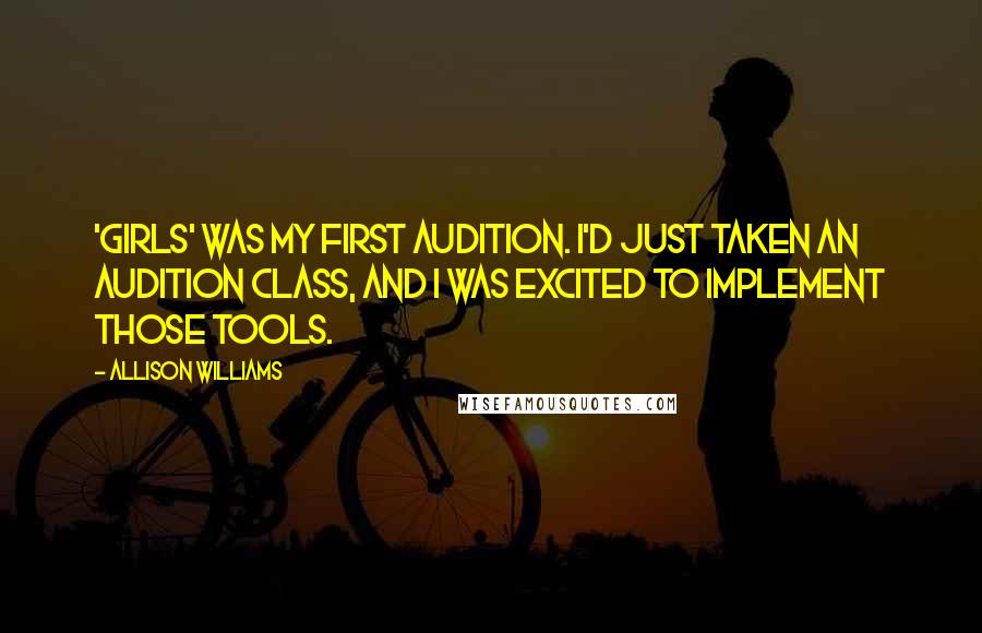 Allison Williams Quotes: 'Girls' was my first audition. I'd just taken an audition class, and I was excited to implement those tools.